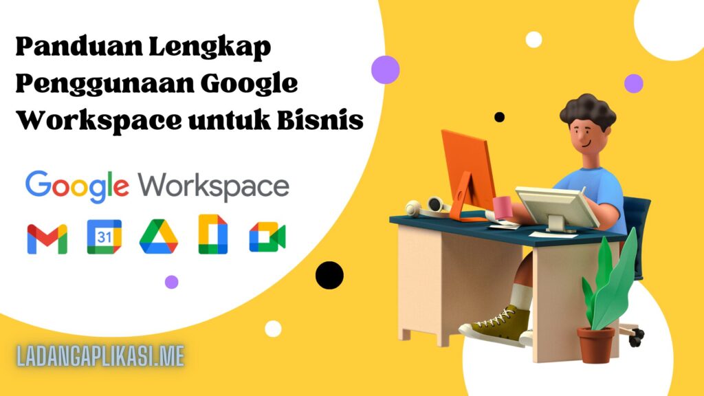 Panduan Lengkap Penggunaan Google Workspace untuk Bisnis