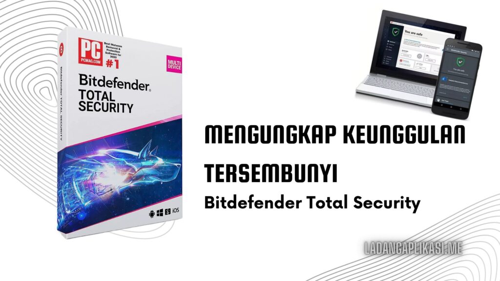 Mengungkap Keunggulan Tersembunyi Bitdefender Total Security