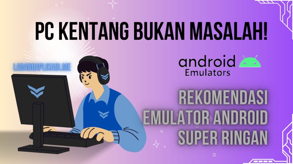 PC Kentang Bukan Masalah! Rekomendasi Emulator Android Super Ringan